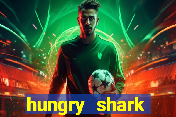 hungry shark evolution dinheiro infinito 2024